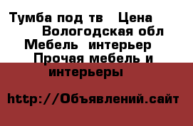 Тумба под тв › Цена ­ 3 500 - Вологодская обл. Мебель, интерьер » Прочая мебель и интерьеры   